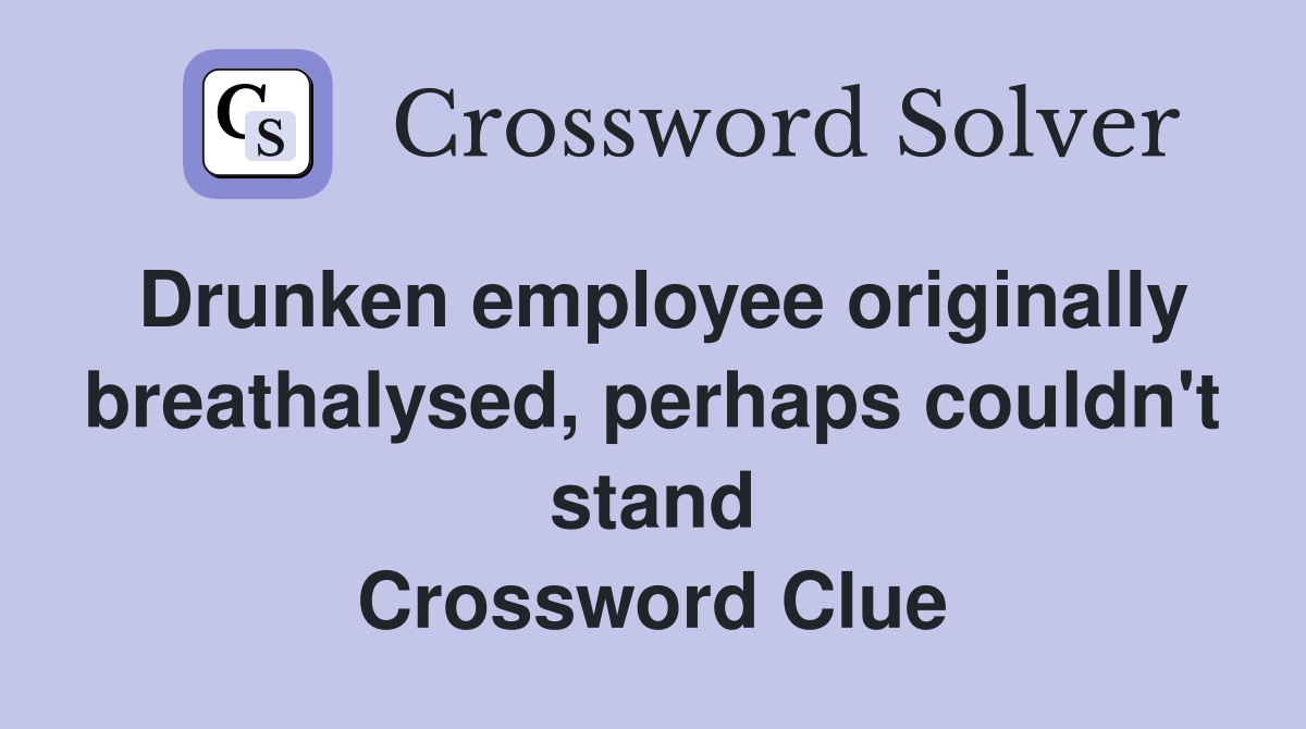Drunken employee originally breathalysed, perhaps couldn't stand